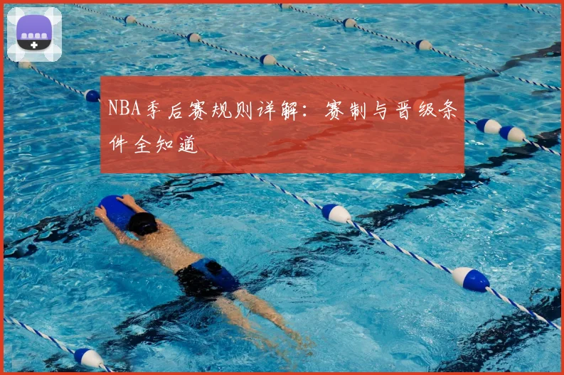 NBA季后赛规则详解：赛制与晋级条件全知道