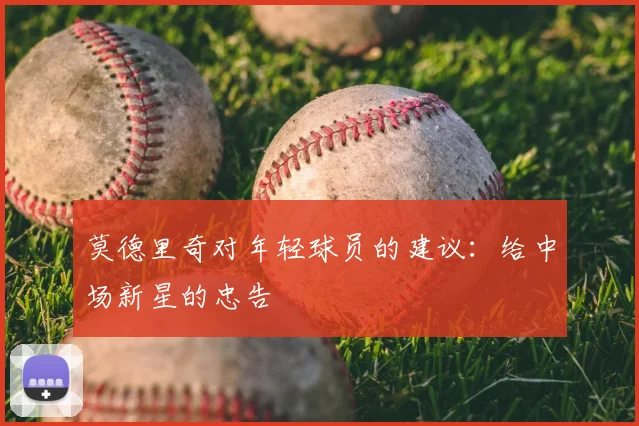 莫德里奇对年轻球员的建议：给中场新星的忠告